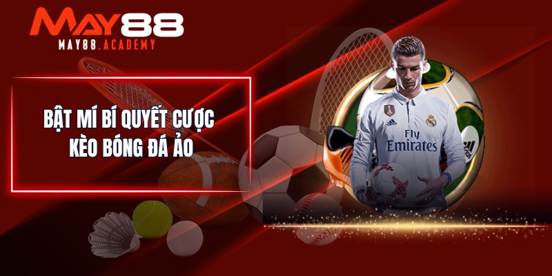 Kèo Bóng Đá Ảo - Trang Bị Kiến Thức Cần Biết Về Bóng Đá Ảo! 4 Bật mí bí quyết cược kèo bóng đá ảo