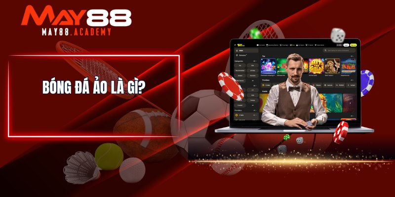 Kèo Bóng Đá Ảo - Trang Bị Kiến Thức Cần Biết Về Bóng Đá Ảo! 2 Bóng đá ảo là gì?