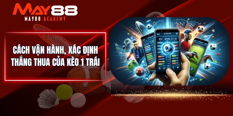 Kèo Chấp 1 Trái - Chia Sẻ Cách Soi Kèo Hiệu Của Cho Newbie 3 Cách vận hành, xác định thắng thua của kèo 1 trái