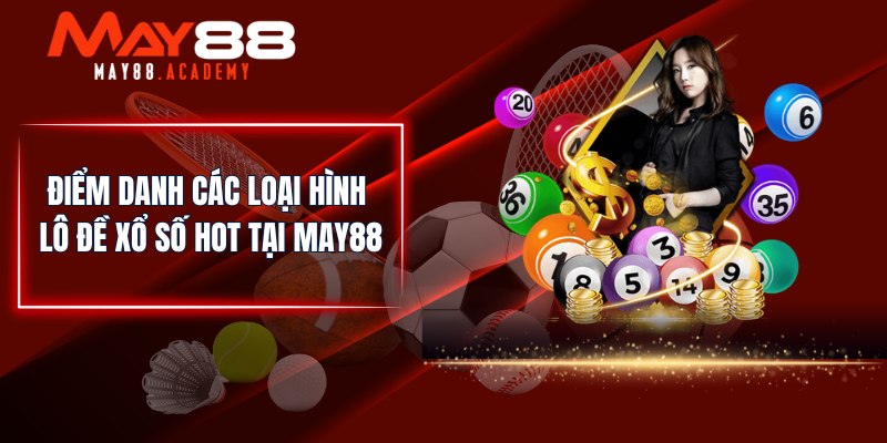 Điểm danh các loại hình lô đề xổ số hot tại MAY88