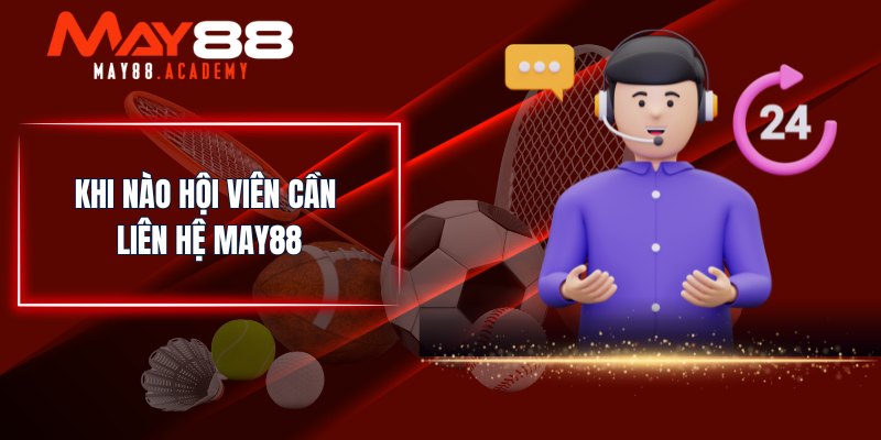 Khi nào hội viên cần liên hệ MAY88