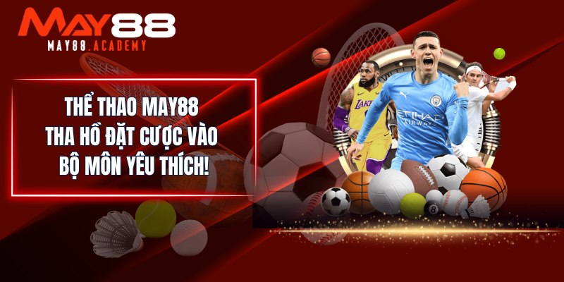 Thể Thao MAY88 - Tha Hồ Đặt Cược Vào Bộ Môn Yêu Thích!