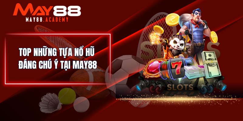 Top những tựa nổ hũ đáng chú ý tại MAY88