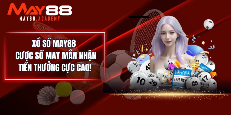 Xổ Số MAY88 - Cược Số May Mắn Nhận Tiền Thưởng Cực Cao!